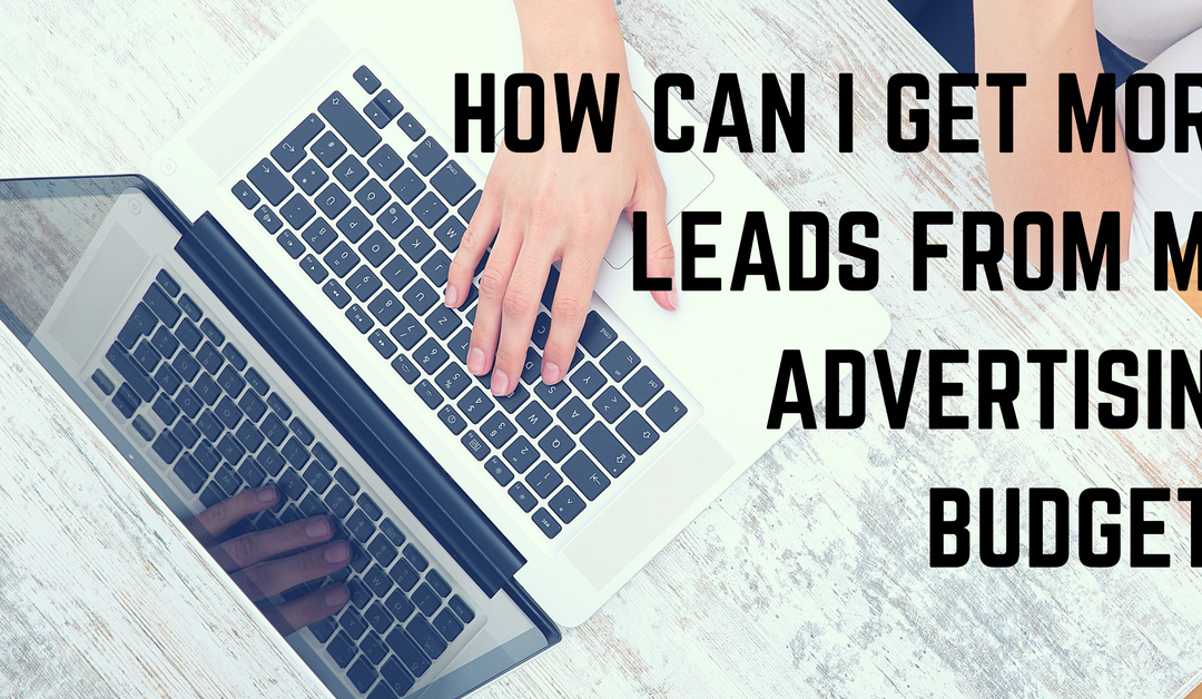 How Can I Get More Leads from My Advertising Budget?